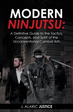 Modern Ninjutsu: a Definitive Guide to the Tactics, Concepts, and Spirit of the Unconventional Combat Arts (eBook, ePUB) - Justice, J. Alaric