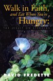Walk in Faith, and Eat When You're Hungry: (eBook, ePUB)