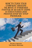 How to Turn Your Company Around or Move It Forward Faster in 90 Days Using a Structured and Proven Step by Step Program (eBook, ePUB)