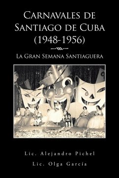 Carnavales De Santiago De Cuba (1948-1956) (eBook, ePUB) - García, Lic. Olga; Pichel, Lic. Alejandro