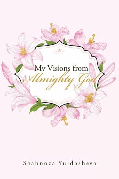My Visions from Almighty God (eBook, ePUB) - Yuldasheva, Shahnoza