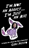 I'm Not an Addict ... I'm Just an Ass! (eBook, ePUB)