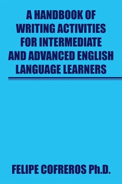 A Handbook of Writing Activities for Intermediate and Advanced English Language Learners (eBook, ePUB) - Cofreros Ph. D., Felipe