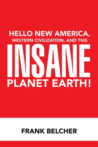 Hello New America, Western Civilization, and This Insane Planet Earth! (eBook, ePUB) Hello New America, Western Civilization, and This Insane Planet Earth! (eBook, ePUB)