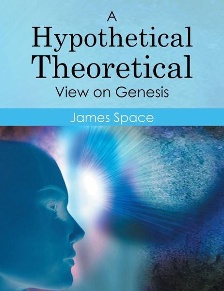A Hypothetical Theoretical View on Genesis (eBook, ePUB) A Hypothetical Theoretical View on Genesis (eBook, ePUB)