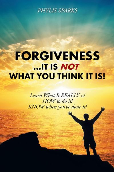 Forgiveness ... It Is Not What You Think It Is! (eBook, ePUB) Forgiveness ... It Is Not What You Think It Is! (eBook, ePUB)