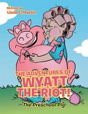 The Adventures of Wyatt the Riot! & the Preschool Pig (eBook, ePUB)