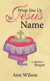 Wrap You up in Jesus Name (eBook, ePUB) Wrap You up in Jesus Name (eBook, ePUB)