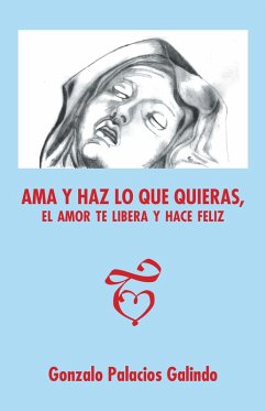 Ama Y Haz Lo Que Quieras, El Amor Te Libera Y Hace Feliz. (eBook, ePUB) - Galindo, Gonzalo Palacios