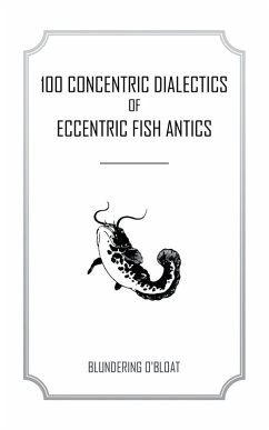 100 Concentric Dialectics of Eccentric Fish Antics (eBook, ePUB)
