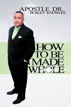 How to Be Made Whole (eBook, ePUB) - Knowles, Apostle Burley