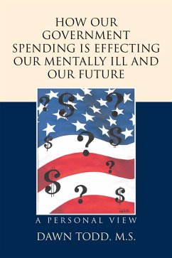 How Our Government Spending Is Effecting Our Mentally Ill and Our Future (eBook, ePUB) - Todd M. S., Dawn
