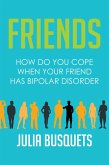 Friends: How Do You Cope When Your Friend Has Bipolar (eBook, ePUB) Friends: How Do You Cope When Your Friend Has Bipolar (eBook, ePUB)