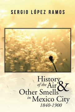 History of the Air and Other Smells in Mexico City 1840-1900 (eBook, ePUB) - Ramos, Sergio López