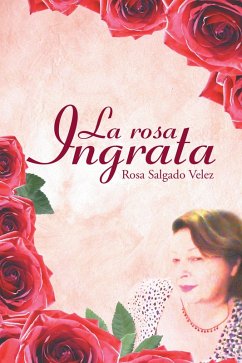 La Rosa Ingrata (eBook, ePUB) - Salgado Velez, Rosa