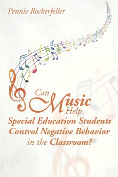 Can Music Help Special Education Students Control Negative Behavior in the Classroom? (eBook, ePUB) - Rockerfeller, Pennie