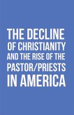 The Decline of Christianity and the Rise of the Pastor/Priests in America (eBook, ePUB)