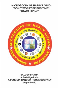 Microscopy of Happy Living - Don'T Worry Be Positive - Start Living Be Positive Be Brave Be Strong and Be Happy (eBook, ePUB) - Bhatia, Baldev