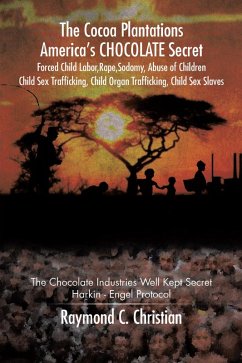 The Cocoa Plantations America'S Chocolate Secret Forced Child Labor, Rape, Sodomy, Abuse of Children, Child Sex Trafficking, Child Organ Trafficking, Child Sex Slaves (eBook, ePUB)