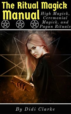 The Ritual Magick Manual: High Magick, Ceremonial Magick, and Pagan Rituals (eBook, ePUB) - Clarke, Didi
