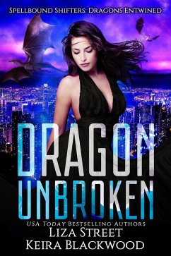 Dragon Unbroken (Spellbound Shifters: Dragons Entwined, #2) (eBook, ePUB) - Blackwood, Keira; Street, Liza