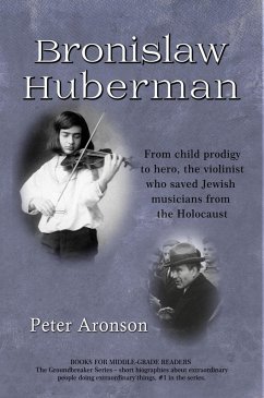 Cover Bronislaw Huberman: From child prodigy to hero, the violinist who saved Jewish musicians from the Holocaust (The Groundbreakers, #1) (eBook, ePUB)