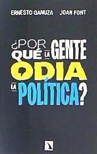 ¿Por qué la gente odia la política? : cómo nos gustaría que se tomaran las decisiones políticas - Ganuza Fernández, Ernesto; Font, Joan