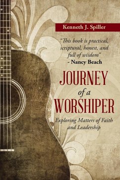 Journey of a Worshiper (eBook, ePUB) - Spiller, Kenneth J. Journey of a Worshiper (eBook, ePUB) - Spiller, Kenneth J.