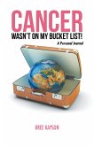 Cancer Wasn'T on My Bucket List! a Personal Journal (eBook, ePUB)