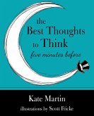 The Best Thoughts to Think Five Minutes Before (eBook, ePUB) The Best Thoughts to Think Five Minutes Before (eBook, ePUB)