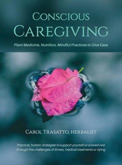 Conscious Caregiving: Plant Medicine, Nutrition, Mindful Practices to Give Ease - Trasatto, Carol