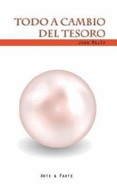 Todo a cambio del tesoro (eBook, ePUB) - Mejía, John J. Todo a cambio del tesoro (eBook, ePUB) - Mejía, John J.