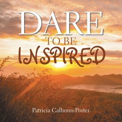 Dare to Be Inspired (eBook, ePUB) - Calhoun-Porter, Patricia