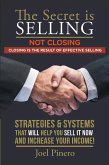 The Secret Is Selling Not Closing. Closing Is the Result of Effective Selling. (eBook, ePUB)