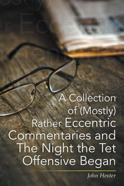 A Collection of (Mostly) Rather Eccentric Commentaries and the Night the Tet Offensive Began (eBook, ePUB) - Hester, John
