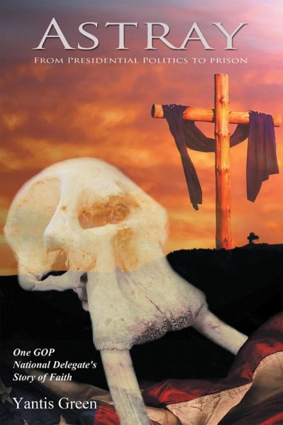 Astray: from Presidential Politics to Prison (eBook, ePUB) Astray: from Presidential Politics to Prison (eBook, ePUB)