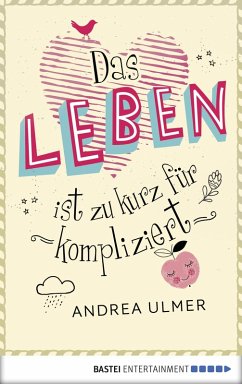 Das Leben ist zu kurz für kompliziert (eBook, ePUB) - Ulmer, Andrea