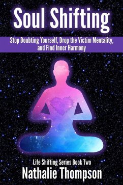 Soul Shifting: Stop Doubting Yourself, Drop the Victim Mentality, and Find Inner Harmony (Life Shifting, #2) (eBook, ePUB) - Thompson, Nathalie