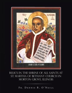 Relics in the Shrine of All Saints at St. Martha of Bethany Church in Morton Grove, Illinois (eBook, ePUB) - O'Neill, Fr. Dennis B.