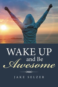 Wake up and Be Awesome (eBook, ePUB) - Selzer, Jake