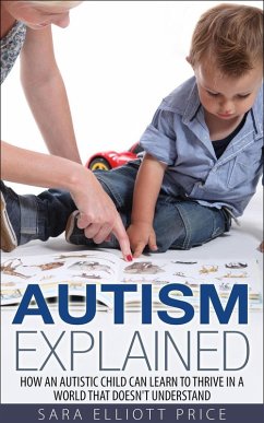 Autism Explained: How an Autistic Child Can Learn to Thrive in a World That Doesn't Understand (eBook, ePUB) - Price, Sara Elliott