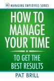 How to Manage Your Time: To Get the Best Results (eBook, ePUB) How to Manage Your Time: To Get the Best Results (eBook, ePUB)
