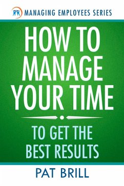How to Manage Your Time: To Get the Best Results (eBook, ePUB) - Brill, Pat