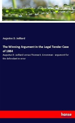 The Winning Argument in the Legal Tender Case of 1884 - Juilliard, Augustus D.