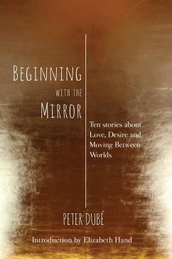 Beginning with the Mirror: Ten stories about love, desire and moving between worlds (eBook, ePUB) - Dube, Peter