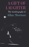 A Gift Of Laughter, The Autobiography Of Allan Sherman (eBook, ePUB) A Gift Of Laughter, The Autobiography Of Allan Sherman (eBook, ePUB)