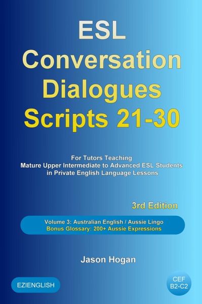 ESL Conversation Dialogues Scripts 21-30 Volume 3: Australian English Aussie Lingo. Bonus Glossary: 200+ Aussie Expressions (eBook, ePUB) ESL Conversation Dialogues Scripts 21-30 Volume 3: Australian English Aussie Lingo. Bonus Glossary: 200+ Aussie Expressions (eBook, ePUB)