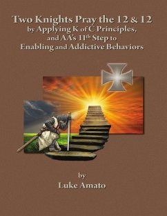 Two Knights Pray The 12 & 12: by Applying K of C Principles, and AA's 11th Step to Enabling and Addictive Behaviors (eBook, ePUB) - Amato, Luke