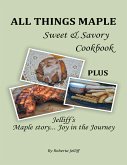 All Things Maple Sweet & Savory Cookbook: Plus Jelliff's Maple Story... Joy In the Journey (eBook, ePUB)