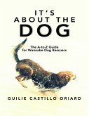 It's About The Dog: The A-to-Z Guide For Wannabe Dog Rescuers (eBook, ePUB)